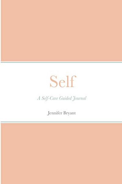 Self: A Self-Care Guided Journal By Jennifer Bryant - Paperback