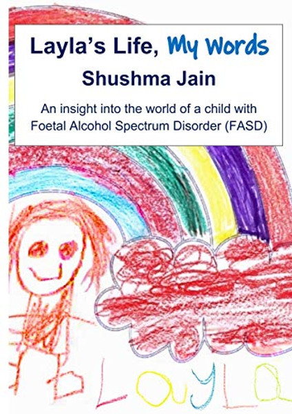 Layla's Life, My Words: An insight into the world of a child with Foetal Alcohol Spectrum Disorder (FASD) By Shushma Jain - Paperback