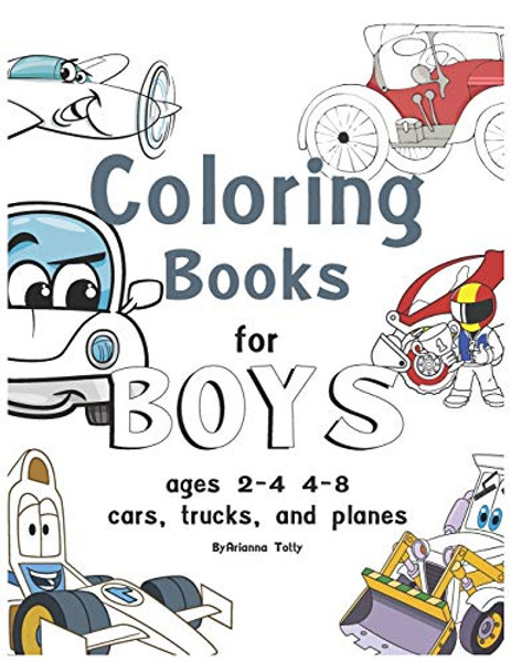 coloring books for boys ages 2-4 4-8, cars, trucks, and planes: coloring books for boys ages 2-4 By Arianna Totty - Paperback