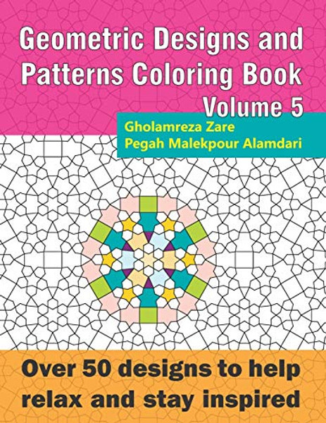 Geometric Designs and Patterns Coloring Book Volume 5: Over 50 designs to help relax and stay inspired By Pegah Malekpour Alamdari - Paperback