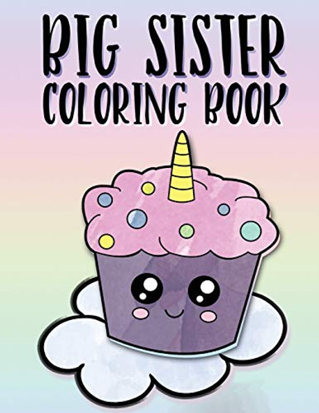 Big Sister Coloring Book: Unicorns, Rainbows and Cupcakes New Baby Color Book for Big Sisters Ages 2-6, Perfect Gift for Little Girls with a New By Nimble Creative - Paperback