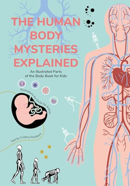 The Human Body Mysteries Explained: An Illustrated Parts of the Body Book for Kids (Human Anatomy for Children) (Ages 8-12) By Giulia de Amicis - Hardcover