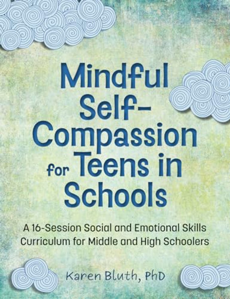 Mindful Self-Compassion for Teens in Schools: A 16-Session Social and Emotional (Sel) Curriculum for Middle and High School Students By Karen Bluth - Paperback