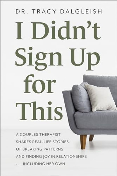 I Didn't Sign Up for This: A Couples Therapist Shares Real-Life Stories of Breaking Patterns and Finding Joy in Relationships ... Including Her Own By Tracy Dalgleish - Paperback
