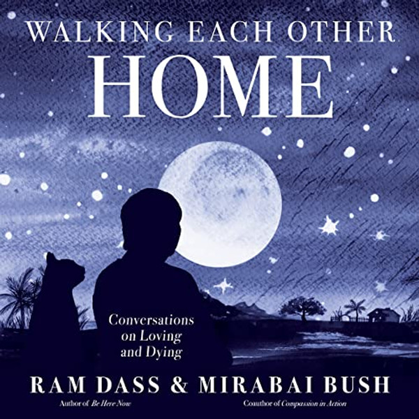 Walking Each Other Home: Conversations on Loving and Dying By Ram Dass - Paperback