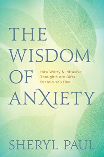 The Wisdom of Anxiety: How Worry and Intrusive Thoughts Are Gifts to Help You Heal By Sheryl Paul - Paperback
