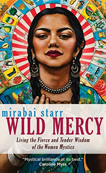 Wild Mercy: Living the Fierce and Tender Wisdom of the Women Mystics By Mirabai Starr - Paperback