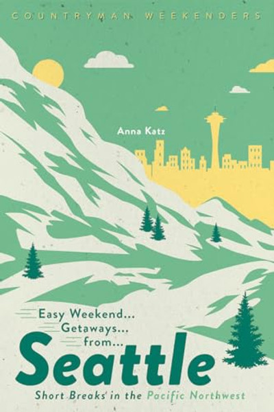 Easy Weekend Getaways from Seattle: Short Breaks in the Pacific Northwest By Anna Katz - Paperback