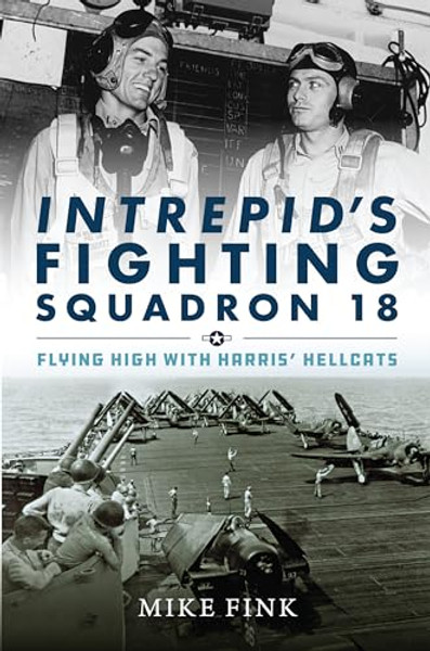 Intrepid's Fighting Squadron 18: Flying High with Harris' Hellcats By Michael I. Fink - Hardcover