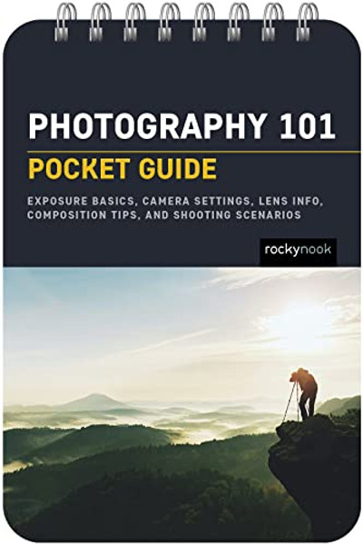 Photography 101: Pocket Guide: Exposure Basics, Camera Settings, Lens Info, Composition Tips, and Shooting Scenarios By Rocky Nook - Spiral