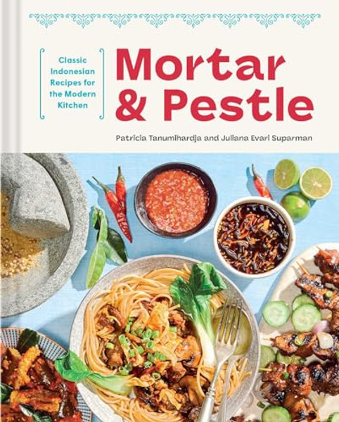 Mortar and Pestle: Classic Indonesian Recipes for the Modern Kitchen By Patricia Tanumihardja - Hardcover