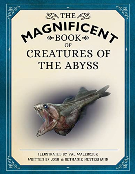 The Magnificent Book of Creatures of the Abyss: (Ocean Animal Books for Kids, Natural History Books for Kids) By Josh Hestermann - Hardcover