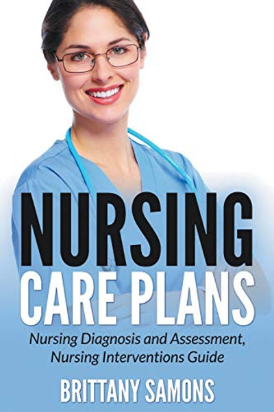 Nursing Care Plans: Nursing Diagnosis and Assessment, Nursing Interventions Guide By Brittany Samons - Paperback