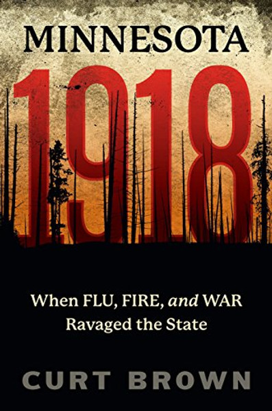Minnesota, 1918: When Flu, Fire, and War Ravaged the State By Curt Brown - Paperback
