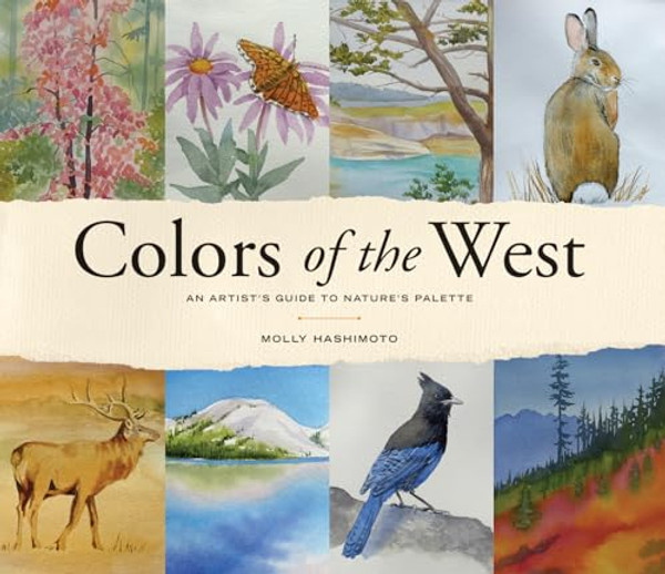 Colors of the West: An Artist's Guide to Nature's Palette By Molly Hashimoto - Hardcover