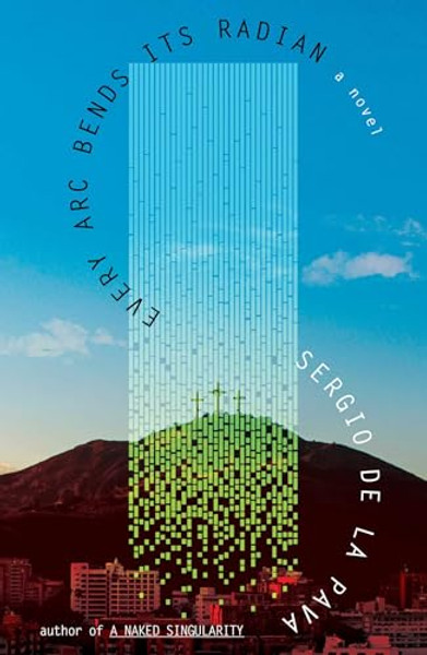 Every ARC Bends Its Radian By Sergio de la Pava - Hardcover