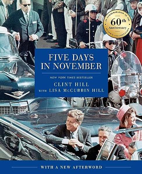 Five Days in November: In Commemoration of the 60th Anniversary of Jfk's Assassination By Clint Hill - Hardcover