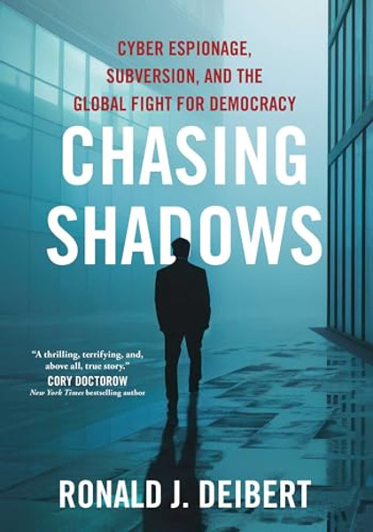 Chasing Shadows: Cyber Espionage, Subversion, and the Global Fight for Democracy By Ronald J. Deibert - Hardcover