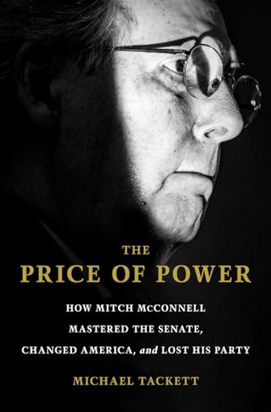 The Price of Power: How Mitch McConnell Mastered the Senate, Changed America, and Lost His Party By Michael Tackett - Hardcover