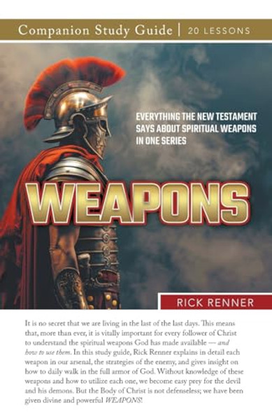 Weapons! Study Guide: Everything the New Testament Says About Spiritual Weapons in One Series By Rick Renner - Paperback