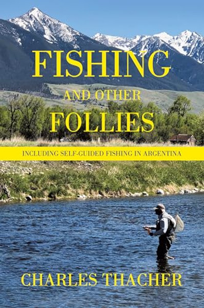 Fishing and Other Follies: Including Self-Guided Fishing in Argentina By Charles Thacher - Hardcover