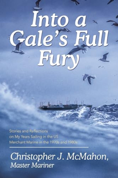 Into a Gale's Full Fury: Stories and Reflections on My Years Sailing in the US Merchant Marine in the 1970s and 1980s By Christopher J McMahon - Paperback