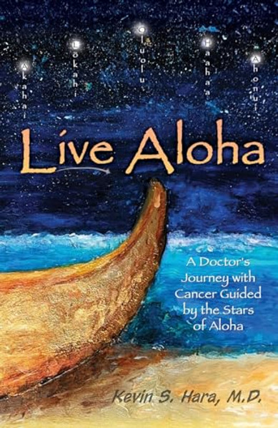 Live Aloha: A Doctor's Journey with Cancer Guided by the Stars of Aloha By Kevin S. Hara - Paperback