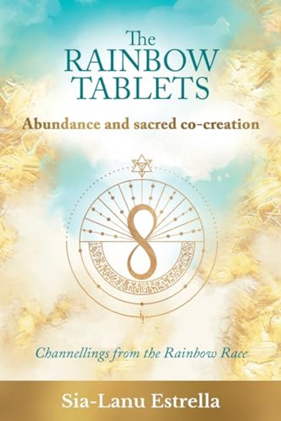 The Rainbow Tablets: Abundance and Sacred Co-Creation: Channellings from the Rainbow Race By Sia-Lanu Estrella - Paperback