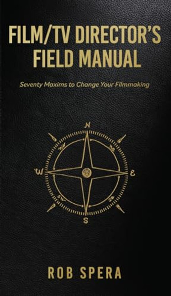 Film/TV Director's Field Manual: Seventy Maxims to Change Your Filmmaking By Rob Spera - Paperback