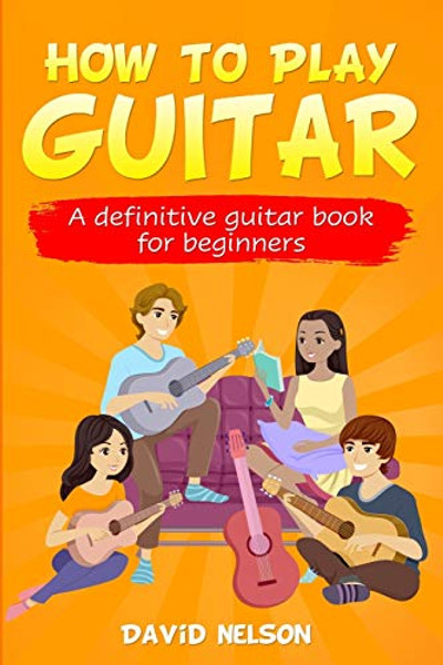 How to Play Guitar: a definitive guitar book for beginners By David Nelson - Paperback