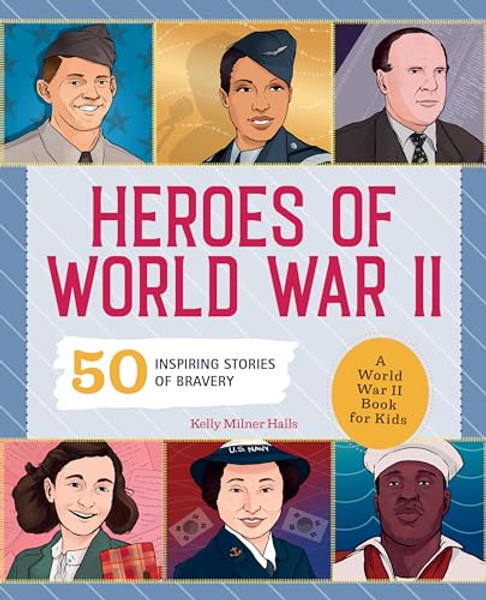 Heroes of World War II: A World War II Book for Kids: 50 Inspiring Stories of Bravery By Kelly Milner Halls - Paperback