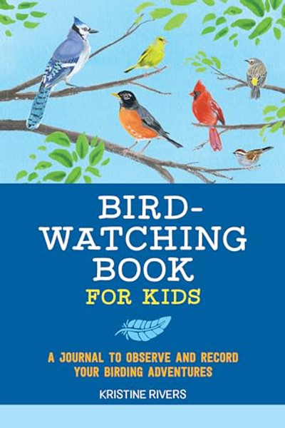 Bird Watching Book for Kids: A Journal to Observe and Record Your Birding Adventures By Kristine Rivers - Paperback
