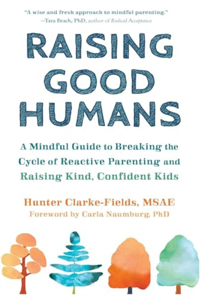 Raising Good Humans: A Mindful Guide to Breaking the Cycle of Reactive Parenting and Raising Kind, Confident Kids By Hunter Clarke-Fields - Hardcover