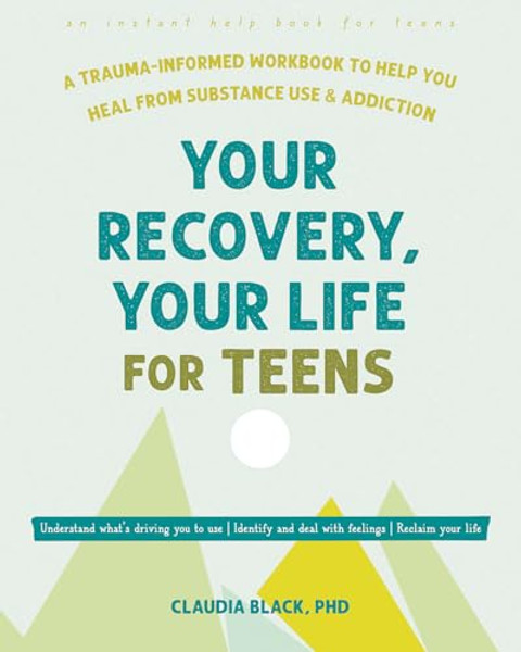 Your Recovery, Your Life for Teens: A Trauma-Informed Workbook to Help You Heal from Substance Use and Addiction By Claudia Black - Paperback