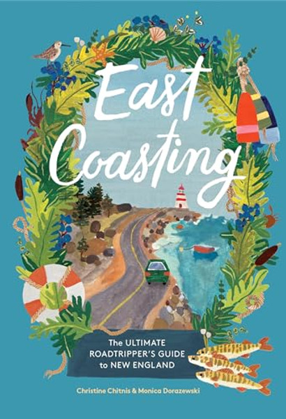 East Coasting: The Ultimate Roadtripper's Guide to New England By Christine Chitnis - Hardcover