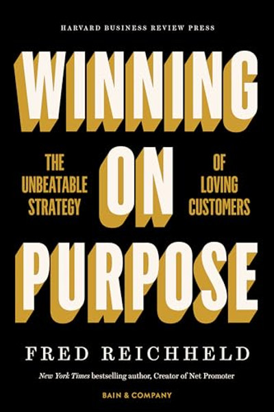 Winning on Purpose: The Unbeatable Strategy of Loving Customers By Fred Reichheld - Hardcover