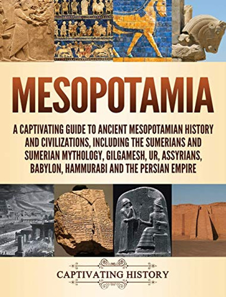 Mesopotamia: A Captivating Guide to Ancient Mesopotamian History and Civilizations, Including the Sumerians and Sumerian Mythology, Gilgamesh, Ur, Ass By Captivating History - Hardcover