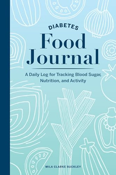 Diabetes Food Journal: A Daily Log for Tracking Blood Sugar, Nutrition, and Activity By Mila Clarke Buckley - Paperback
