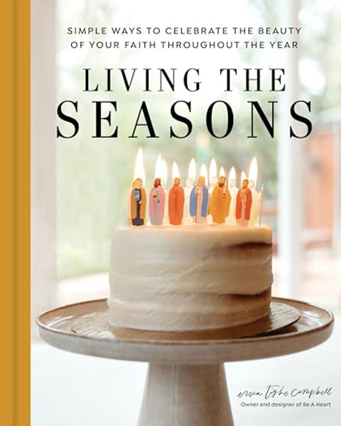 Living the Seasons: Simple Ways to Celebrate the Beauty of Your Faith Throughout the Year By Erica Tighe Campbell - Hardcover