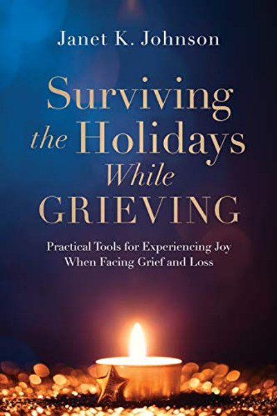 Surviving the Holidays While Grieving: Practical Tools for Experiencing Joy When Facing Grief and Loss By Janet K. Johnson - Paperback