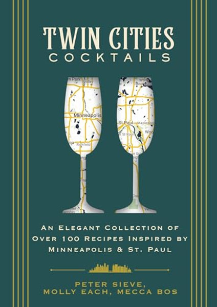 Twin Cities Cocktails: An Elegant Collection of Over 100 Recipes Inspired by Minneapolis and Saint Paul By Molly Each - Hardcover