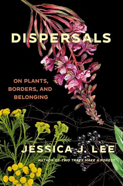 Dispersals: On Plants, Borders, and Belonging By Jessica J. Lee - Hardcover