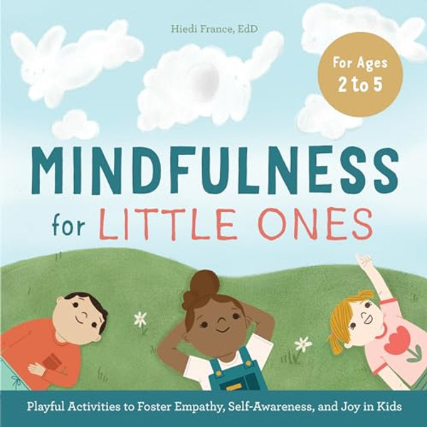 Mindfulness for Little Ones: Playful Activities to Foster Empathy, Self-Awareness, and Joy in Kids By Hiedi France - Paperback