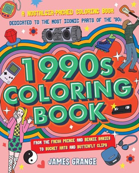 The 1990s Coloring Book: A Nostalgia-Packed Coloring Book Dedicated to the Most Iconic Parts of the 90s, from the Fresh Prince and Beanie Babie By James Grange - Paperback