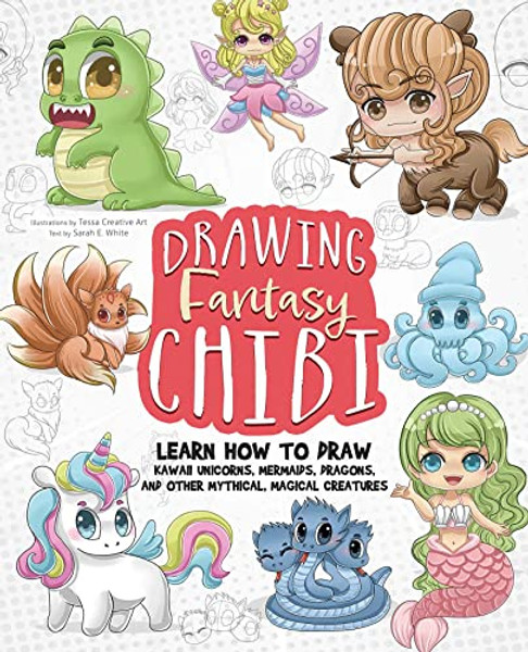 Drawing Fantasy Chibi: Learn How to Draw Kawaii Unicorns, Mermaids, Dragons, and Other Mythical, Magical Creatures! (How to Draw Books) By Tessa Creative Art - Paperback