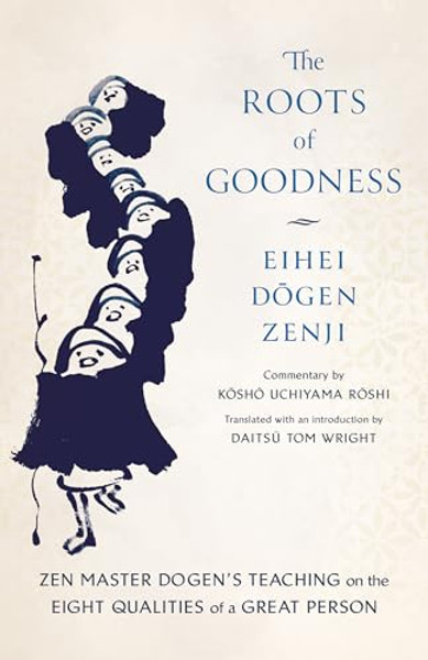 The Roots of Goodness: Zen Master Dogen's Teaching on the Eight Qualities of a Great Person By Kosho Uchiyama Roshi - Paperback