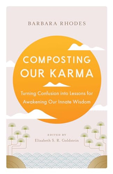 Composting Our Karma: Turning Confusion Into Lessons for Awakening Our Innate Wisdom By Barbara Rhodes - Paperback