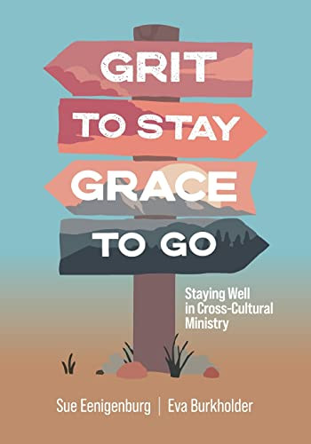 Grit to Stay Grace to Go: Staying Well in Cross-Cultural Ministry By Sue Eenigenburg - Paperback