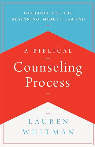 A Biblical Counseling Process: Guidance for the Beginning, Middle, and End By Lauren Whitman - Paperback