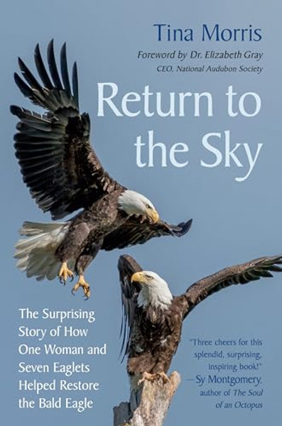Return to the Sky: The Surprising Story of How One Woman and Seven Eaglets Helped Restore the Bald Eagle By Tina Morris - Hardcover